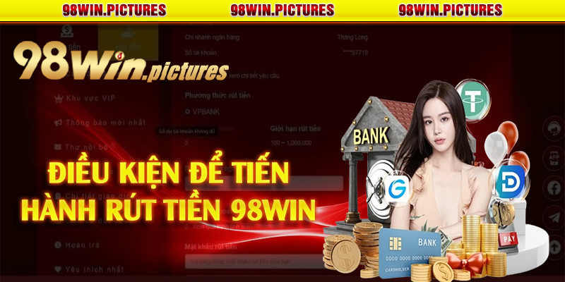 Điều kiện để tiến hành rút tiền 98win 