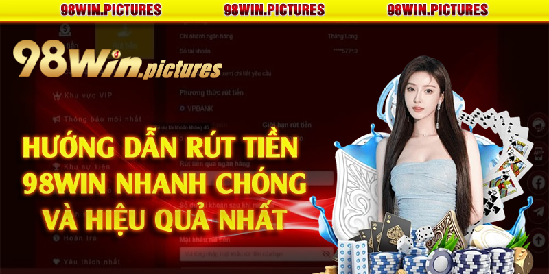 Hướng dẫn rút tiền 98win nhanh chóng và hiệu quả nhất 