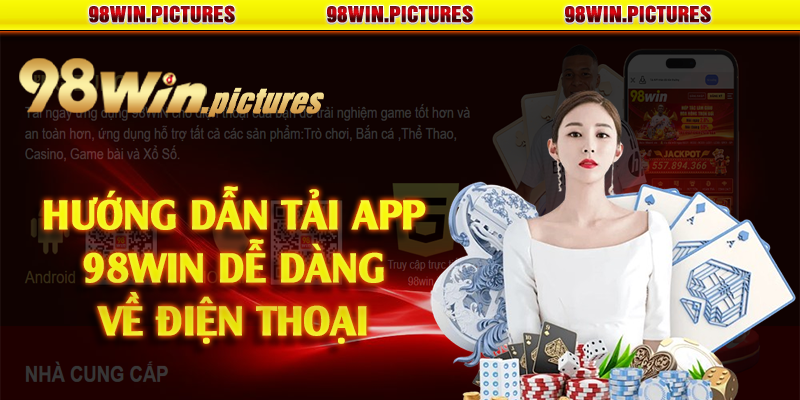 Hướng dẫn tải app 98win dễ dàng về điện thoại