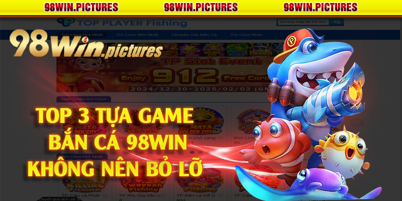 Top 3 tựa game bắn cá 98win không nên bỏ lỡ 